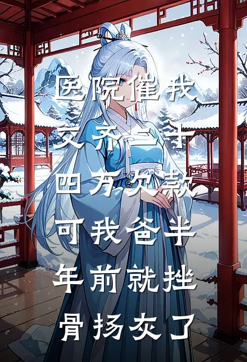 医院催我交齐二十四万欠款，可我爸半年前就挫骨扬灰了
