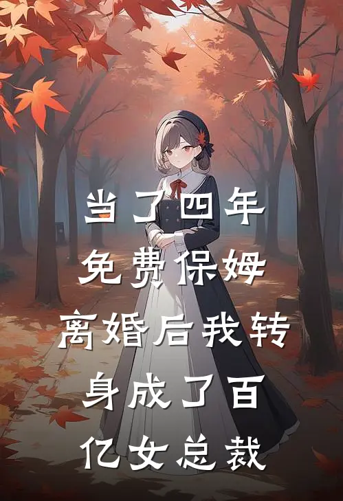当了四年免费保姆，离婚后我转身成了百亿女总裁