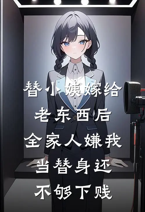 替小姨嫁给老东西后，全家人嫌我当替身还不够下贱