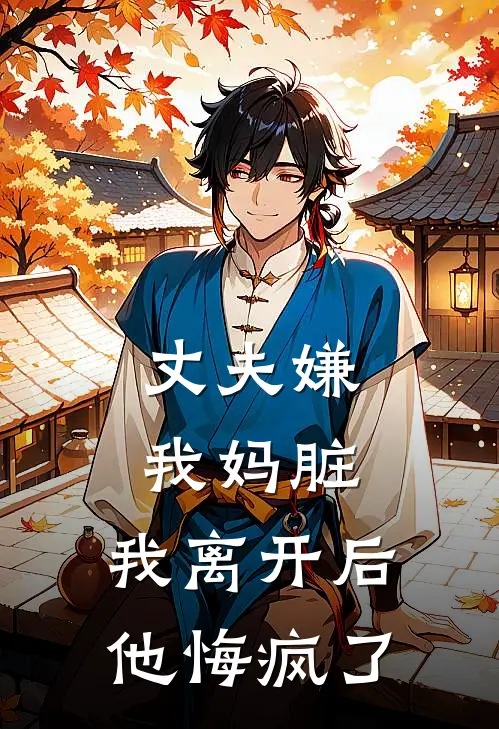 丈夫嫌我妈脏，我离开后他悔疯了