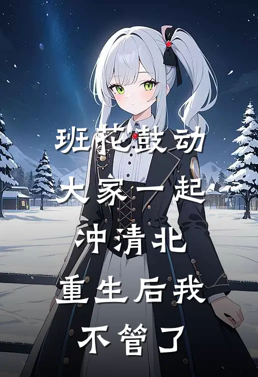 班花鼓动大家一起冲清北，重生后我不管了