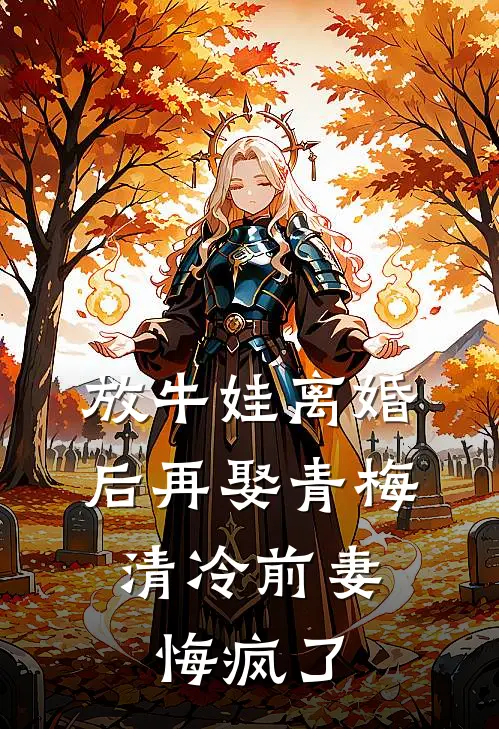 放牛娃离婚后再娶青梅，清冷前妻悔疯了