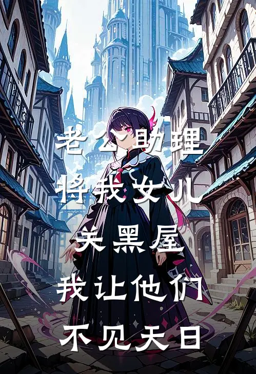 老公助理将我女儿关黑屋，我让他们不见天日