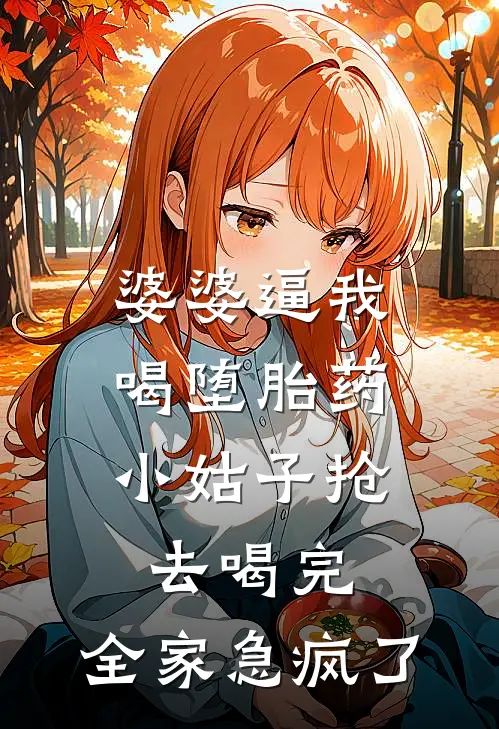 婆婆逼我喝堕胎药，小姑子抢去喝完，全家急疯了