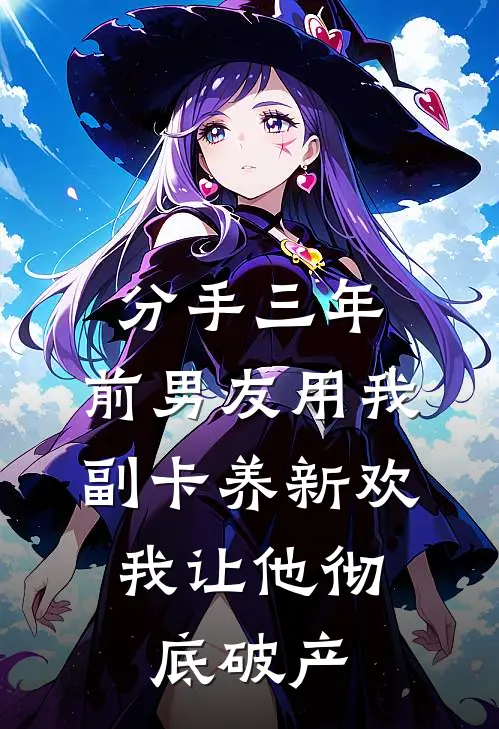 分手三年，前男友用我副卡养新欢，我让他彻底破产