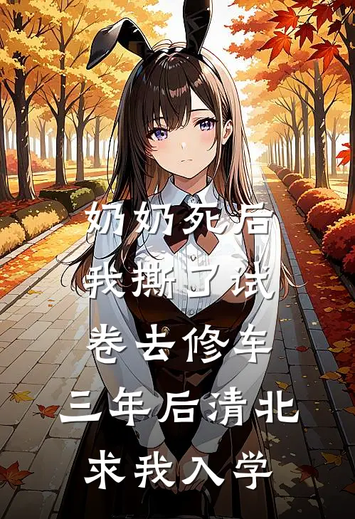奶奶死后我撕了试卷去修车，三年后清北求我入学