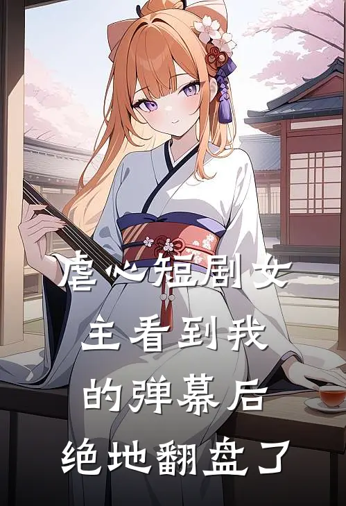虐心短剧女主看到我的弹幕后，绝地翻盘了