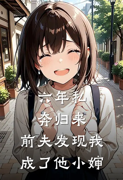 六年私奔归来，前夫发现我成了他小婶