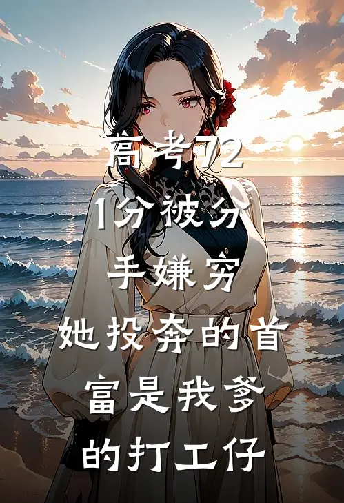 高考721分被分手嫌穷，她投奔的首富是我爹的打工仔