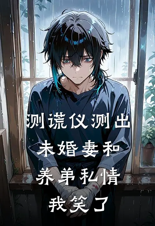 测谎仪测出未婚妻和养弟私情,我笑了