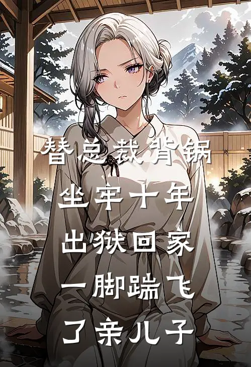 替总裁背锅坐牢十年，出狱回家一脚踹飞了亲儿子