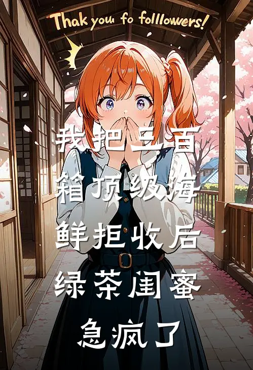 我把三百箱顶级海鲜拒收后，绿茶闺蜜急疯了