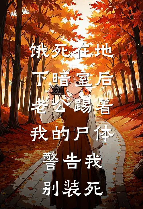 饿死在地下暗室后，老公踢着我的尸体，警告我别装死