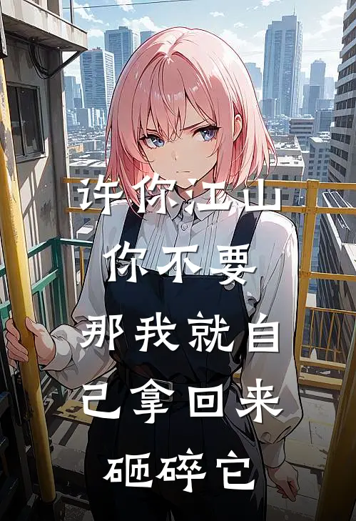 许你江山你不要，那我就自己拿回来砸碎它