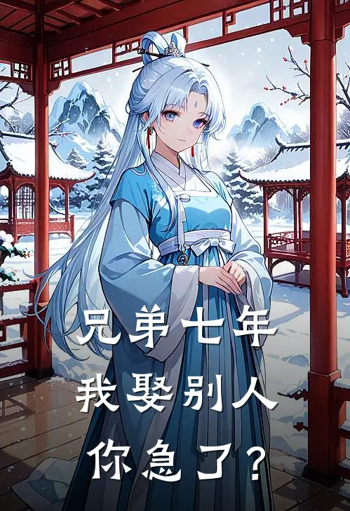 兄弟七年，我娶别人你急了？