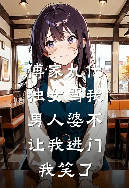 傅家九代独女骂我男人婆不让我进门，我笑了