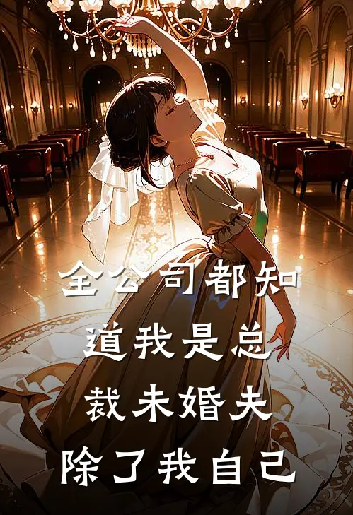 全公司都知道我是总裁未婚夫，除了我自己