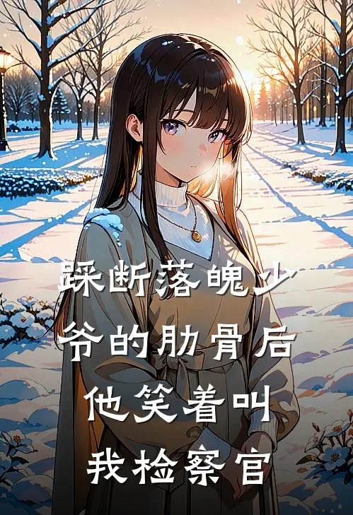 踩断落魄少爷的肋骨后，他笑着叫我检察官