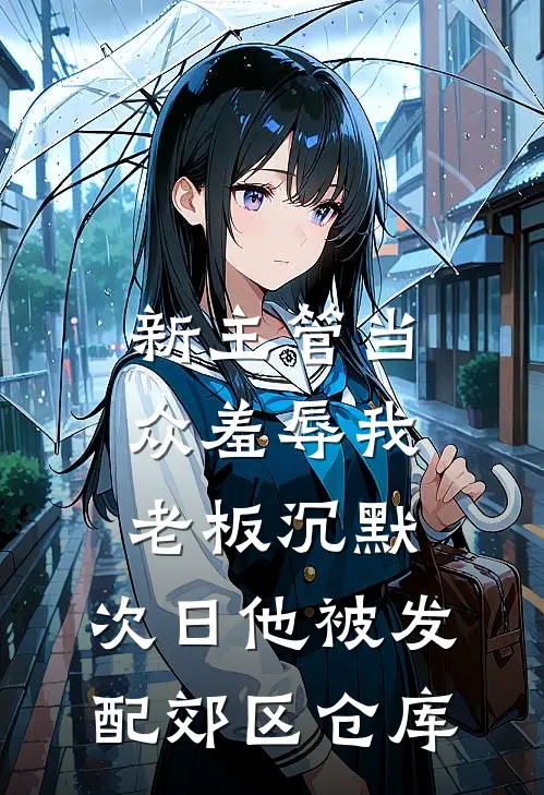 新主管当众羞辱我，老板沉默，次日他被发配郊区仓库