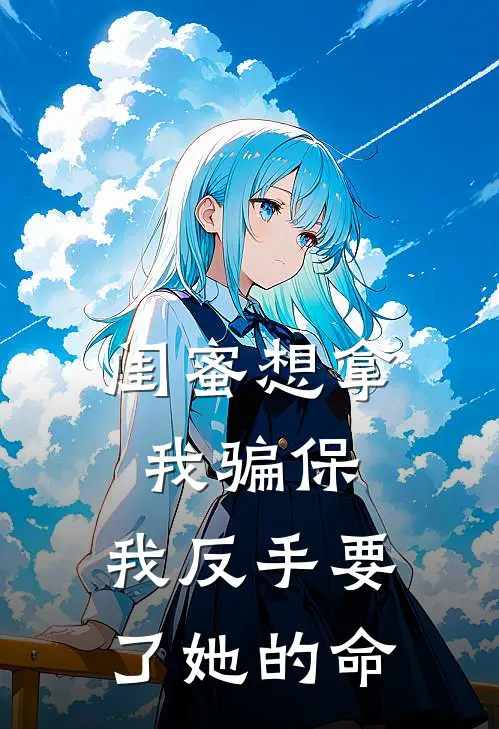 闺蜜想拿我骗保，我反手要了她的命