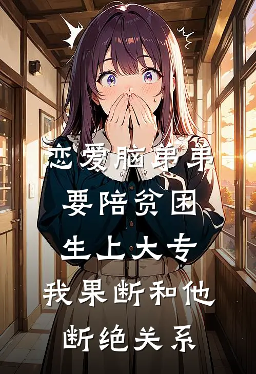 恋爱脑弟弟要陪贫困生上大专，我果断和他断绝关系