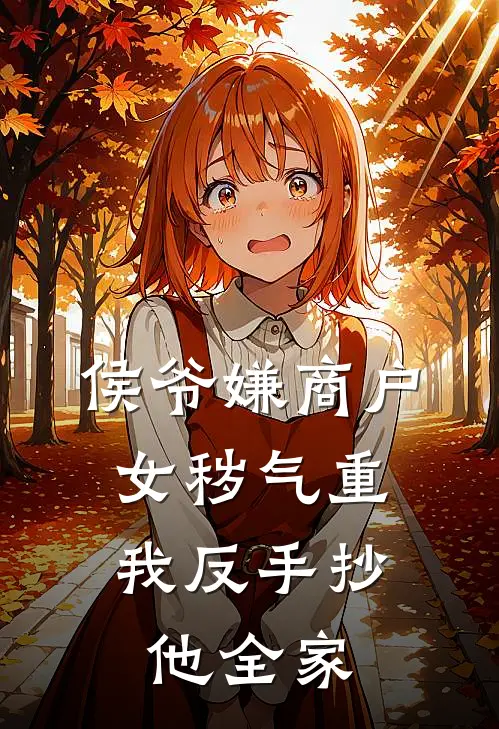 侯爷嫌商户女秽气重，我反手抄他全家