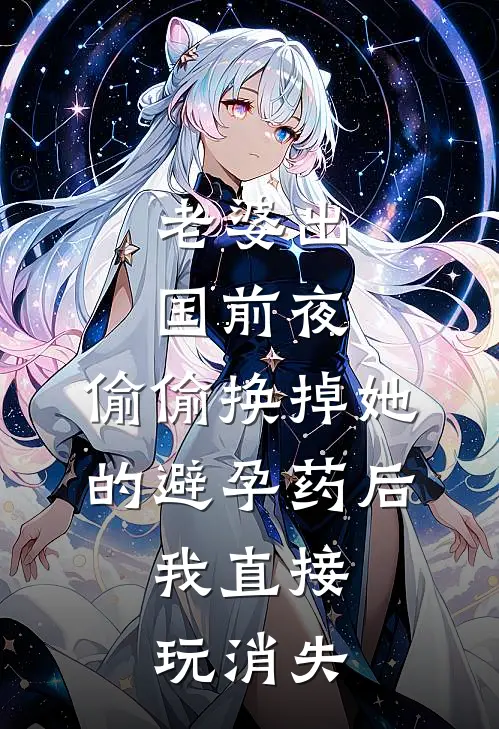 老婆出国前夜，偷偷换掉她的避孕药后，我直接玩消失