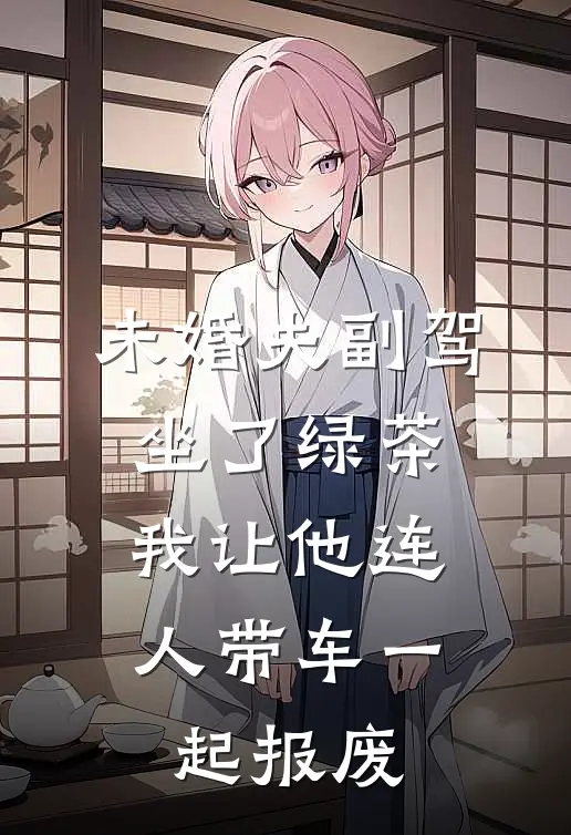 未婚夫副驾坐了绿茶，我让他连人带车一起报废