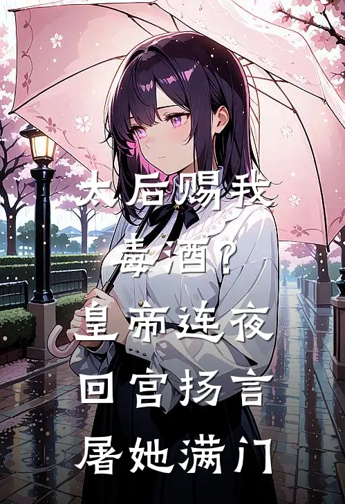 太后赐我毒酒？皇帝连夜回宫，扬言屠她满门
