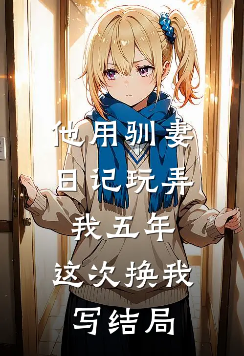 他用驯妻日记玩弄我五年，这次换我写结局
