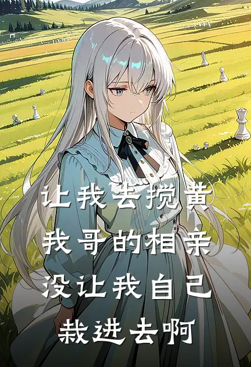 让我去搅黄我哥的相亲，没让我自己栽进去啊