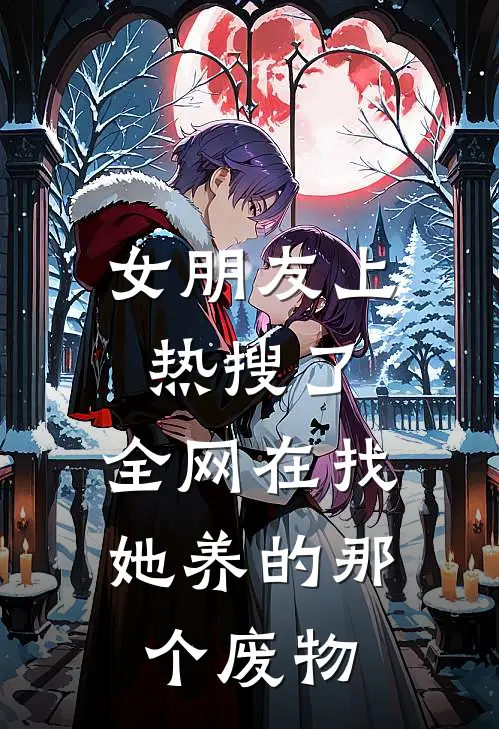 女朋友上热搜了，全网在找她养的那个废物