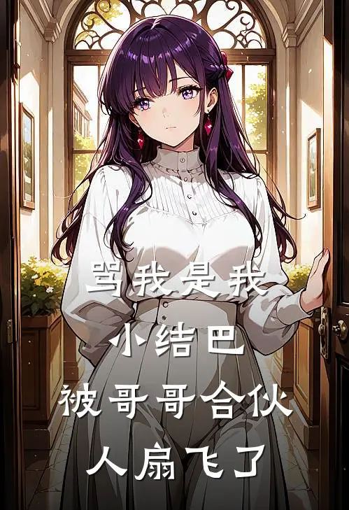 骂我是我小结巴，被哥哥合伙人扇飞了