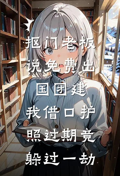 抠门老板说免费出国团建，我借口护照过期竟躲过一劫
