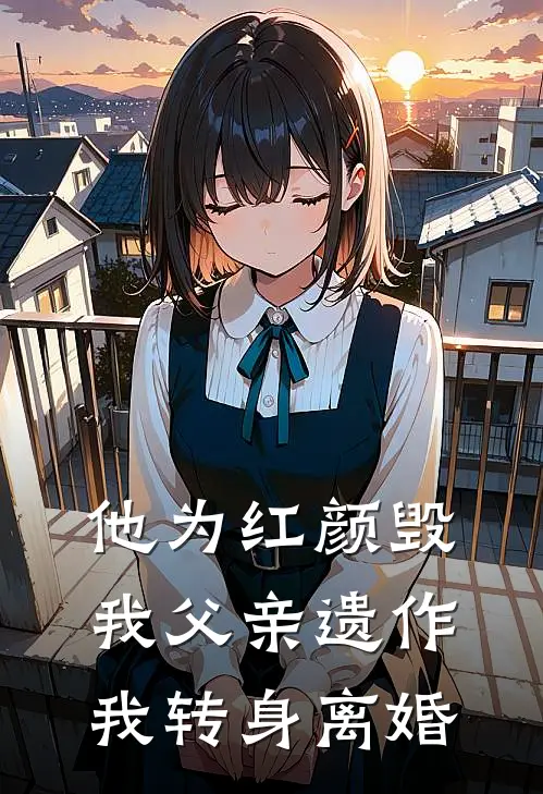 他为红颜毁我父亲遗作，我转身离婚