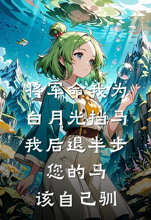 将军命我为白月光挡马，我后退半步：您的马，该自己驯