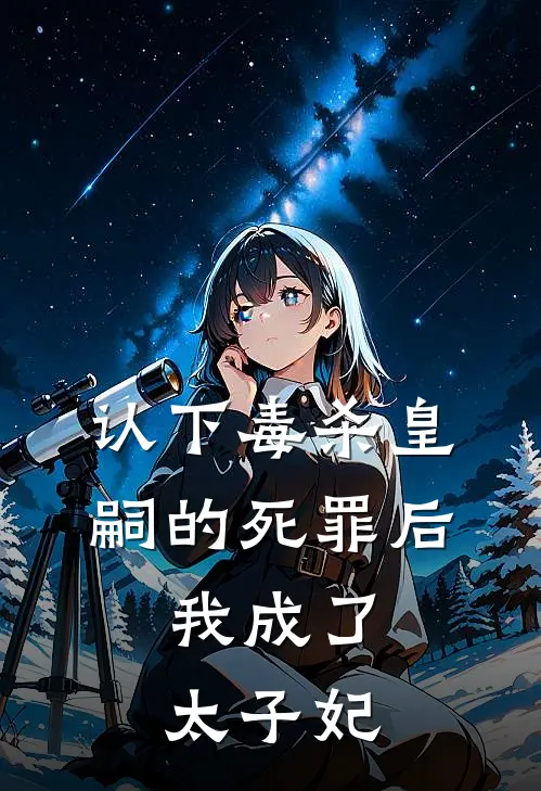 认下毒杀皇嗣的死罪后，我成了太子妃