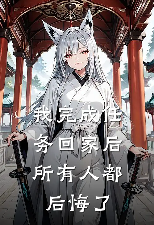 我完成任务回家后，所有人都后悔了