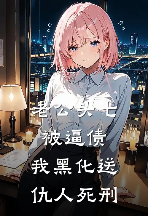 老公头七被逼债，我黑化送仇人死刑