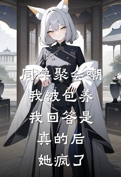 同学聚会嘲我被包养，我回答是真的后，她疯了