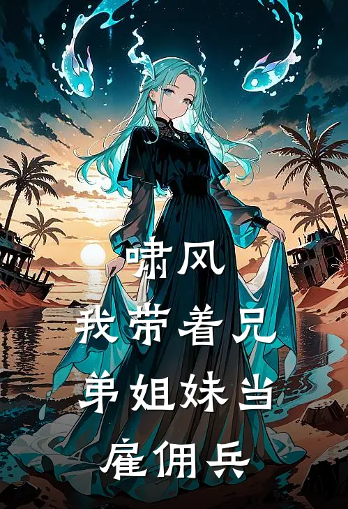 啸风，我带着兄弟姐妹当雇佣兵