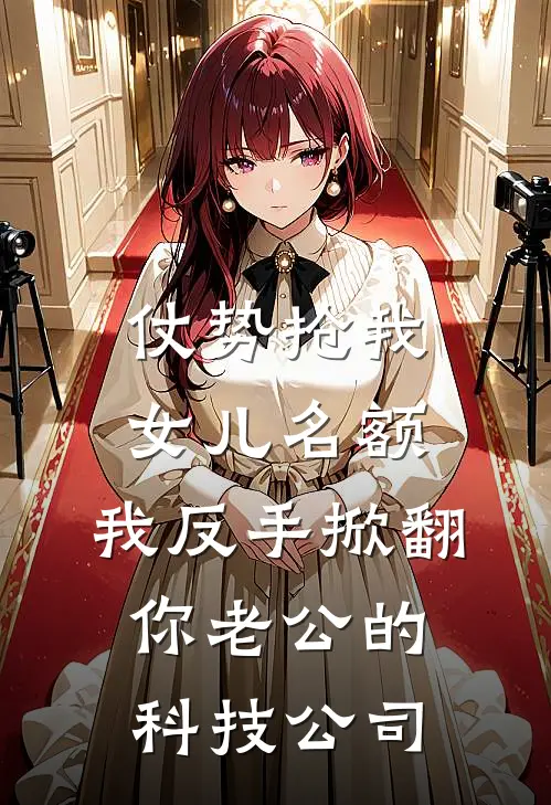 仗势抢我女儿名额，我反手掀翻你老公的科技公司