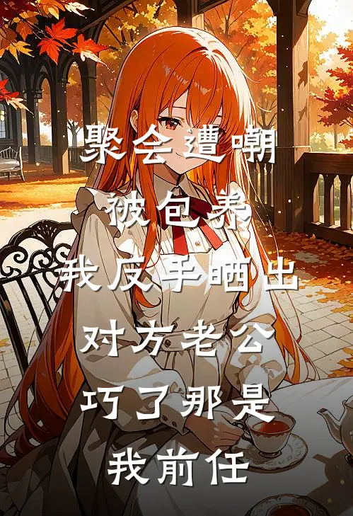 聚会遭嘲被包养，我反手晒出对方老公：巧了那是我前任