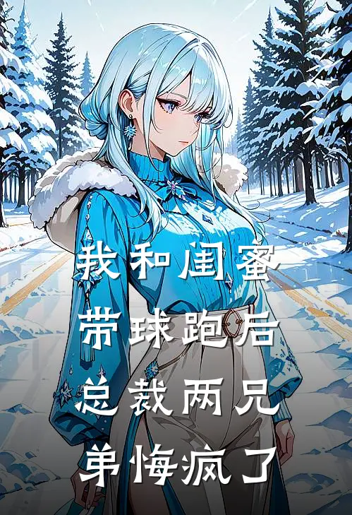 我和闺蜜带球跑后，总裁两兄弟悔疯了