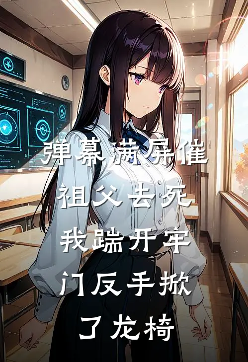 弹幕满屏催祖父去死，我踹开牢门反手掀了龙椅