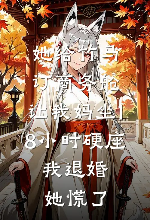 她给竹马订商务舱，让我妈坐18小时硬座，我退婚她慌了