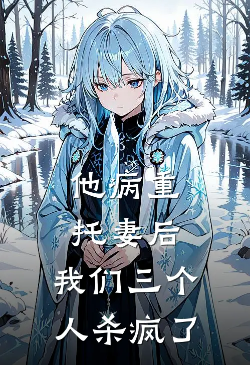 他病重托妻后，我们三个人杀疯了