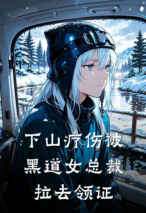 下山疗伤被黑道女总裁拉去领证