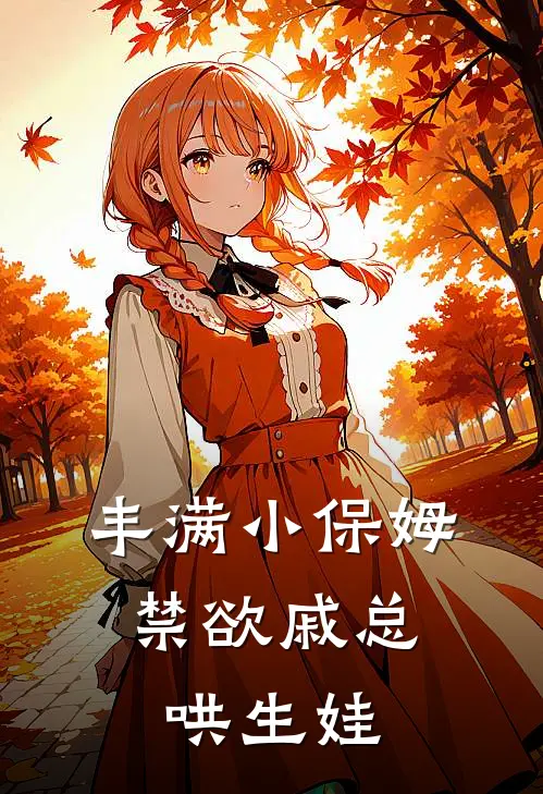丰满小保姆，禁欲戚总哄生娃