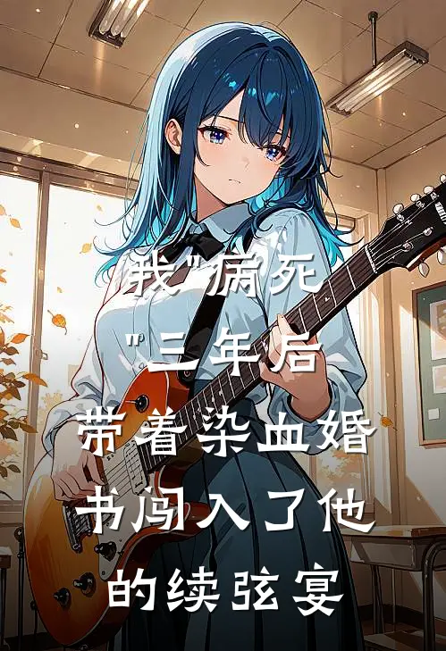 我"病死"三年后，带着染血婚书闯入了他的续弦宴